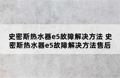 史密斯热水器e5故障解决方法 史密斯热水器e5故障解决方法售后